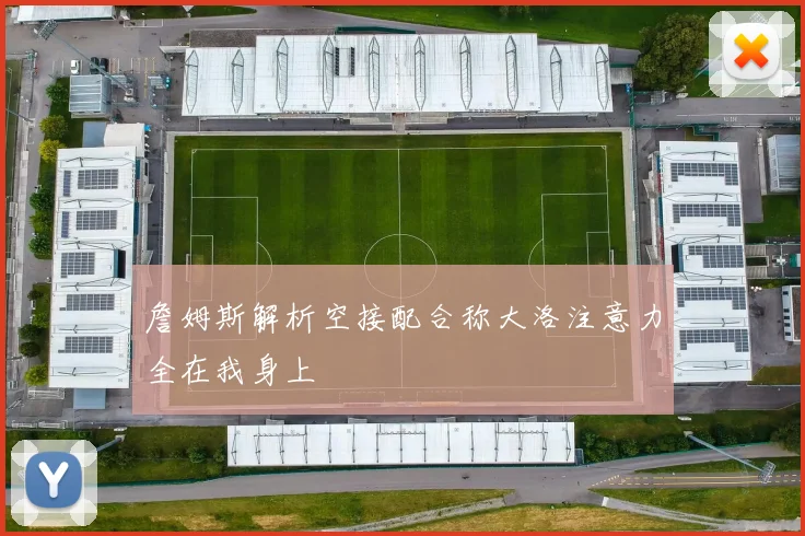 詹姆斯解析空接配合称大洛注意力全在我身上